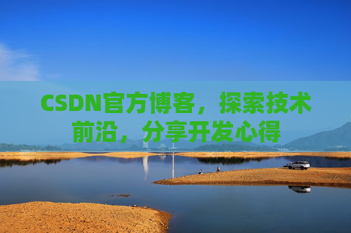 CSDN官方博客，探索技术前沿，分享开发心得